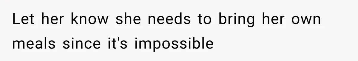 Let her know she needs to bring her own meals since it's impossible