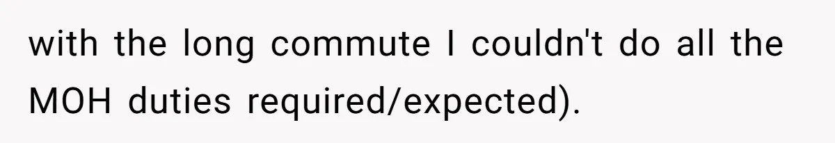 with the long commute I couldn't do all the MOH duties required/expected).