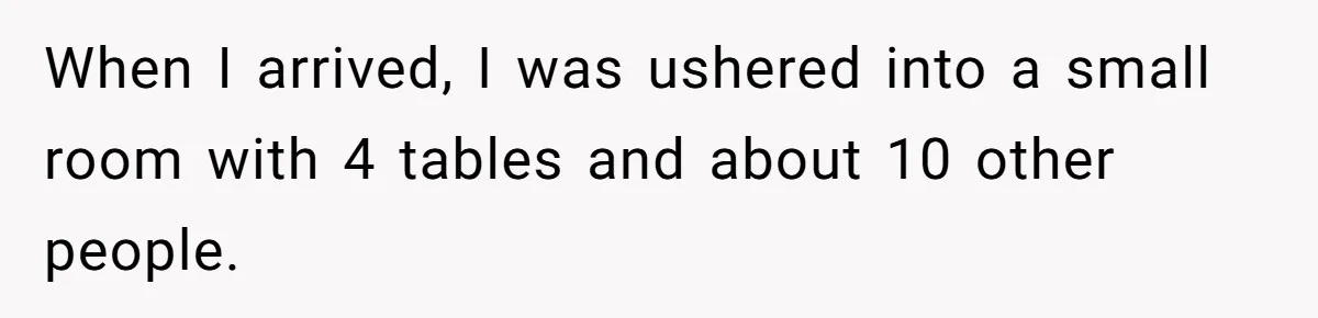 When I arrived, I was ushered into a small room with 4 tables and about 10 other people.