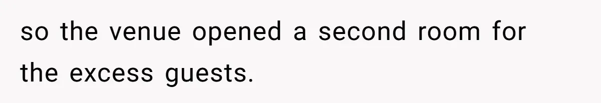 so the venue opened a second room for the excess guests.