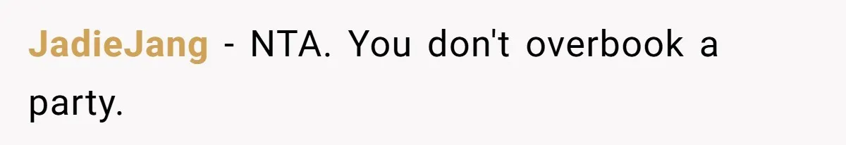 JadieJang − NTA. You don't overbook a party.