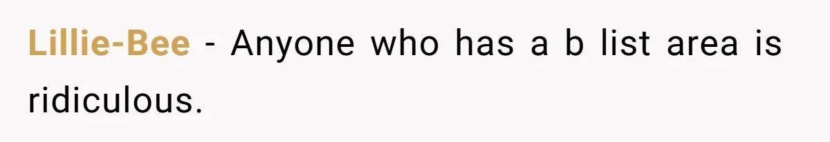 Lillie-Bee − Anyone who has a b list area is ridiculous.