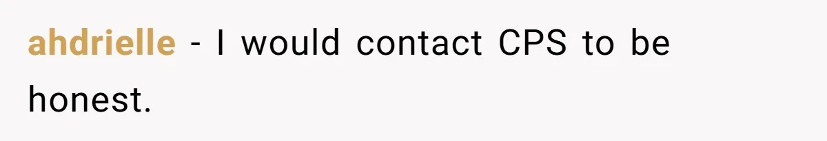 ahdrielle − I would contact CPS to be honest.