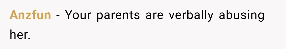 Anzfun − Your parents are verbally abusing her.