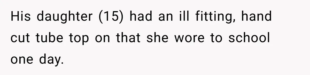 Tension Between Husband And Wife Over Respecting Daughter's Privacy In A Sensitive Situation His daughter (15) had an ill fitting, hand cut tube top on that she wore to school one day.