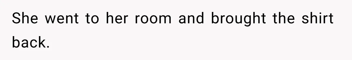 Tension Between Husband And Wife Over Respecting Daughter's Privacy In A Sensitive Situation She went to her room and brought the shirt back.