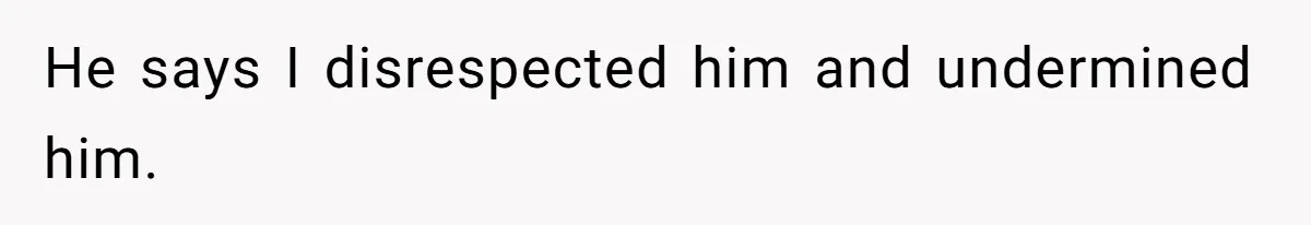 Tension Between Husband And Wife Over Respecting Daughter's Privacy In A Sensitive Situation He says I disrespected him and undermined him.