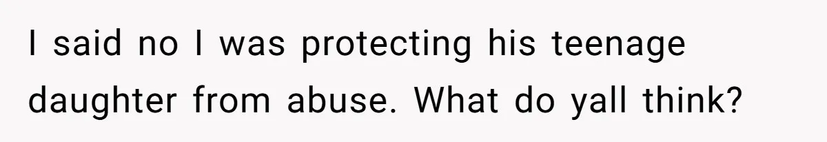 Tension Between Husband And Wife Over Respecting Daughter's Privacy In A Sensitive Situation I said no I was protecting his teenage daughter from abuse. What do yall think?