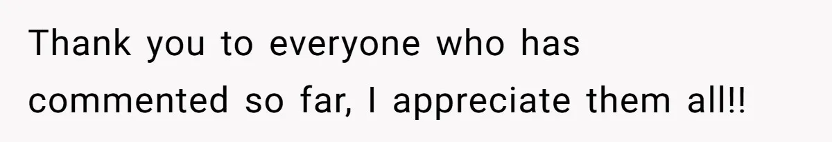 Thank you to everyone who has commented so far, I appreciate them all!!