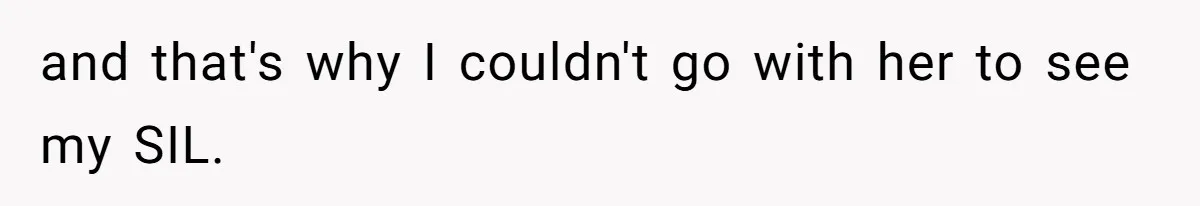 and that's why I couldn't go with her to see my SIL.