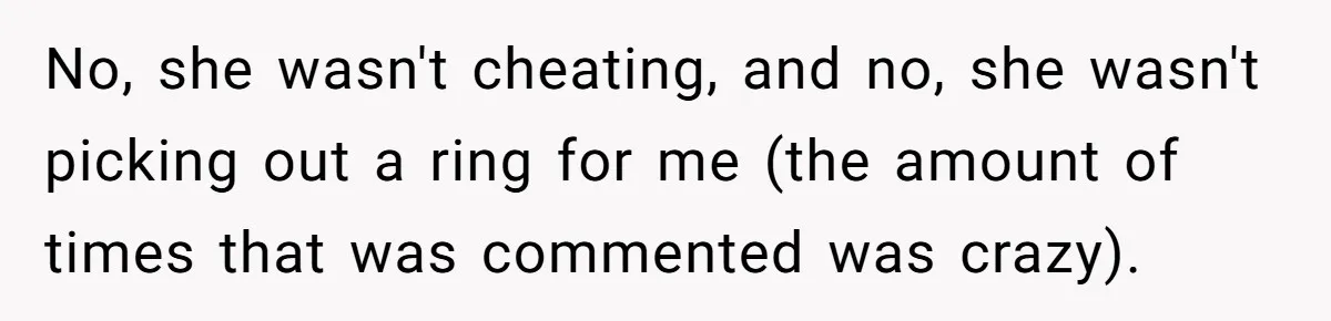 No, she wasn't cheating, and no, she wasn't picking out a ring for me (the amount of times that was commented was crazy).
