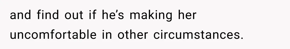 Tension Between Husband And Wife Over Respecting Daughter's Privacy In A Sensitive Situation and find out if he’s making her uncomfortable in other circumstances.