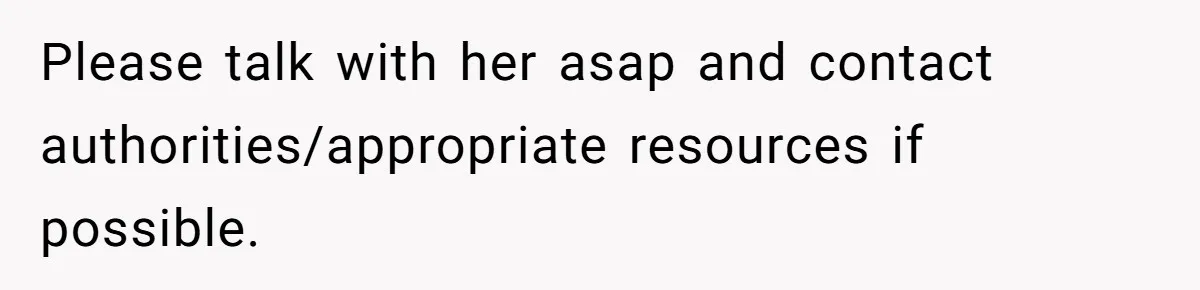 Tension Between Husband And Wife Over Respecting Daughter's Privacy In A Sensitive Situation Please talk with her asap and contact authorities/appropriate resources if possible.