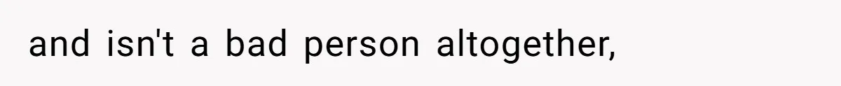 Tension Between Husband And Wife Over Respecting Daughter's Privacy In A Sensitive Situation and isn't a bad person altogether,