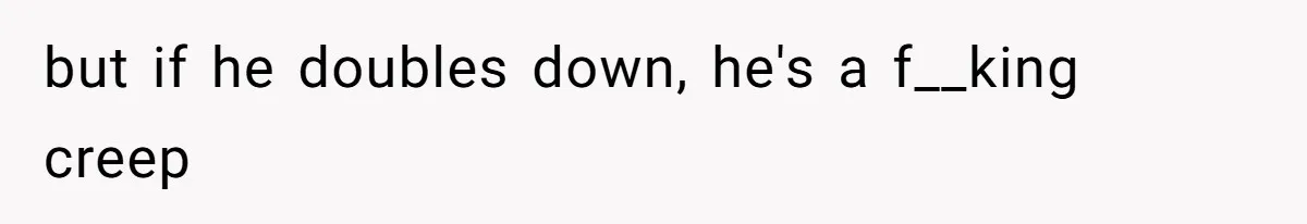 Tension Between Husband And Wife Over Respecting Daughter's Privacy In A Sensitive Situation but if he doubles down, he's a f__king creep