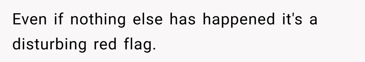 Tension Between Husband And Wife Over Respecting Daughter's Privacy In A Sensitive Situation Even if nothing else has happened it's a disturbing red flag.