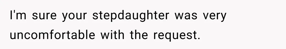 Tension Between Husband And Wife Over Respecting Daughter's Privacy In A Sensitive Situation I'm sure your stepdaughter was very uncomfortable with the request.
