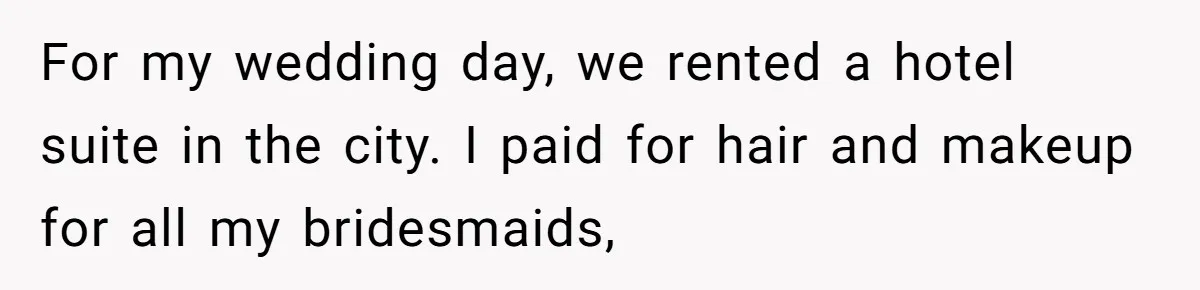 For my wedding day, we rented a hotel suite in the city. I paid for hair and makeup for all my bridesmaids,