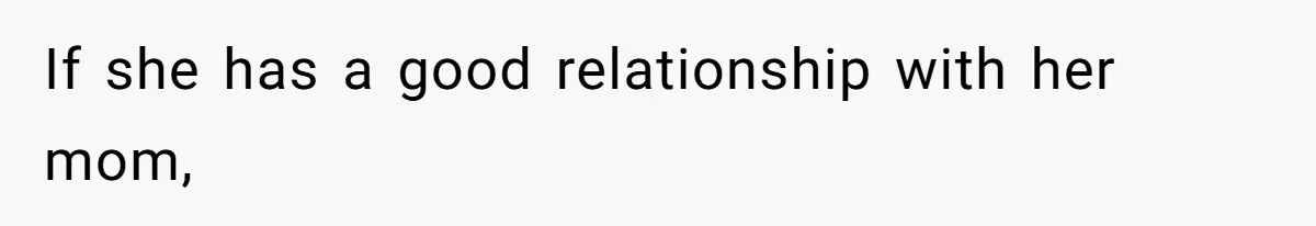 Tension Between Husband And Wife Over Respecting Daughter's Privacy In A Sensitive Situation If she has a good relationship with her mom,