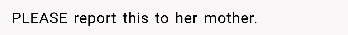 Tension Between Husband And Wife Over Respecting Daughter's Privacy In A Sensitive Situation PLEASE report this to her mother.