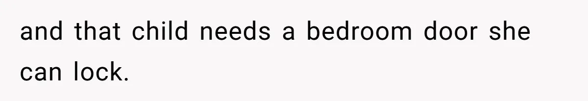 Tension Between Husband And Wife Over Respecting Daughter's Privacy In A Sensitive Situation and that child needs a bedroom door she can lock.