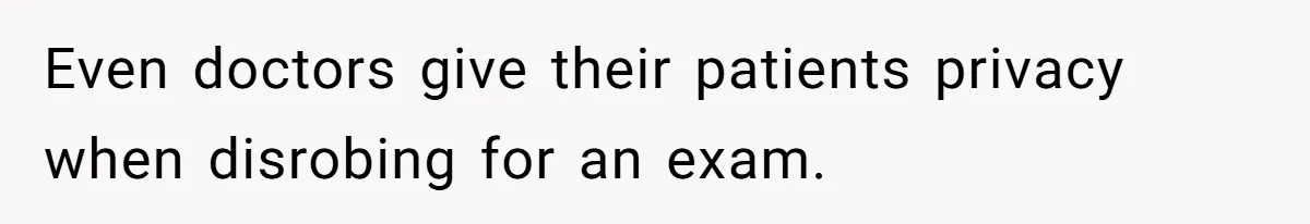 Tension Between Husband And Wife Over Respecting Daughter's Privacy In A Sensitive Situation Even doctors give their patients privacy when disrobing for an exam.