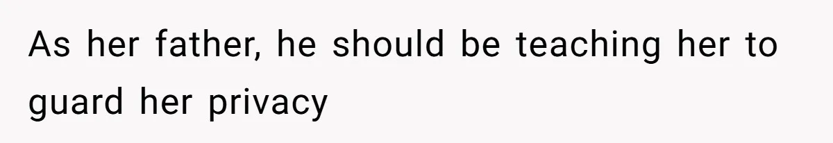 Tension Between Husband And Wife Over Respecting Daughter's Privacy In A Sensitive Situation As her father, he should be teaching her to guard her privacy