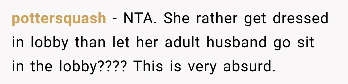 pottersquash − NTA. She rather get dressed in lobby than let her adult husband go sit in the lobby???? This is very absurd.