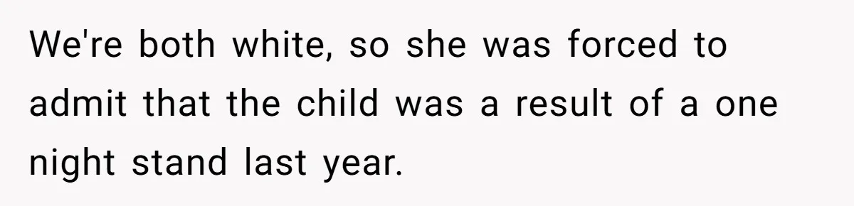 Man Faces A Heartbreaking Reality After His Wife Gives Birth To A Child That Isn’t His, Here’s What Happens Next We're both white, so she was forced to admit that the child was a result of a one night stand last year.