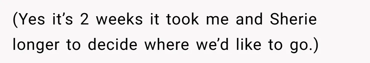 Woman Trusts Close Friend With Her Phone Then Faces Shocking Betrayal During Trip Planning (Yes it’s 2 weeks it took me and Sherie longer to decide where we’d like to go.)