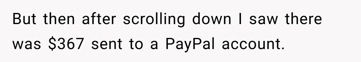 Woman Trusts Close Friend With Her Phone Then Faces Shocking Betrayal During Trip Planning But then after scrolling down I saw there was $367 sent to a PayPal account.