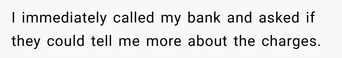 Woman Trusts Close Friend With Her Phone Then Faces Shocking Betrayal During Trip Planning I immediately called my bank and asked if they could tell me more about the charges.