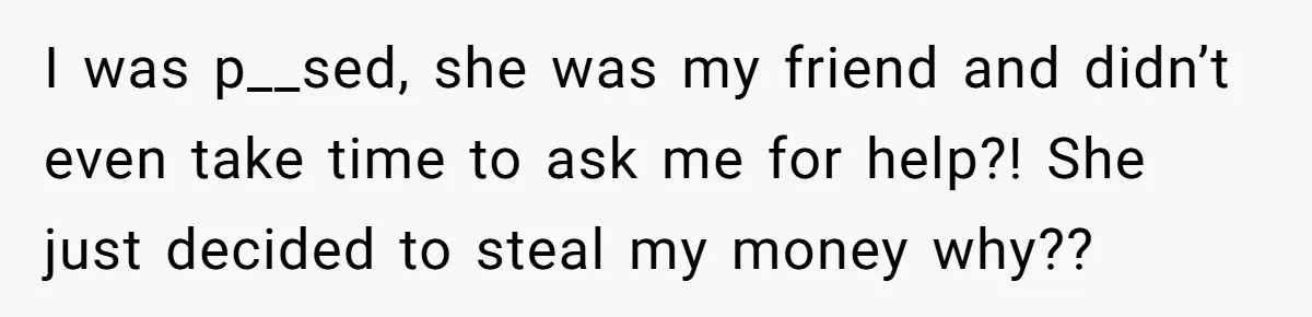 Woman Trusts Close Friend With Her Phone Then Faces Shocking Betrayal During Trip Planning I was p__sed, she was my friend and didn’t even take time to ask me for help?! She just decided to steal my money why??