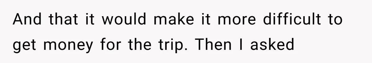 Woman Trusts Close Friend With Her Phone Then Faces Shocking Betrayal During Trip Planning And that it would make it more difficult to get money for the trip. Then I asked