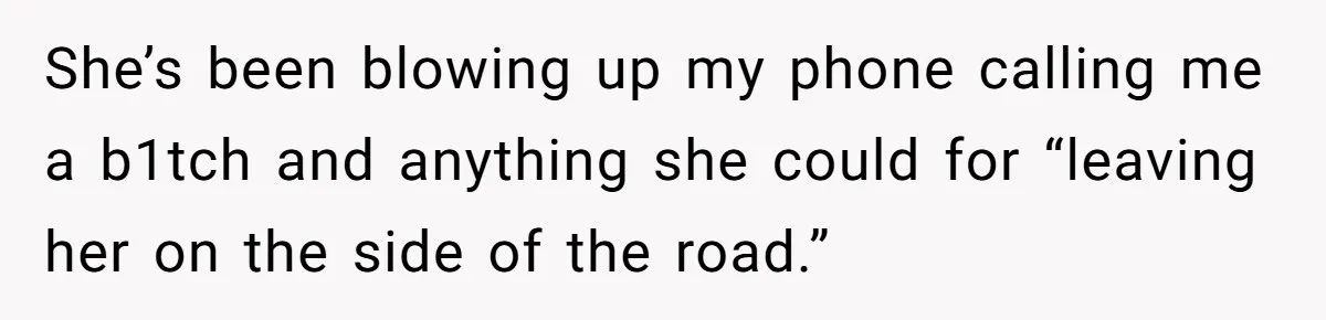 Woman Trusts Close Friend With Her Phone Then Faces Shocking Betrayal During Trip Planning She’s been blowing up my phone calling me a b1tch and anything she could for “leaving her on the side of the road.”