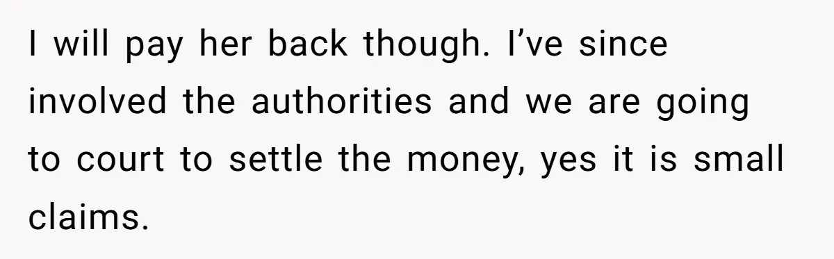 Woman Trusts Close Friend With Her Phone Then Faces Shocking Betrayal During Trip Planning I will pay her back though. I’ve since involved the authorities and we are going to court to settle the money, yes it is small claims.