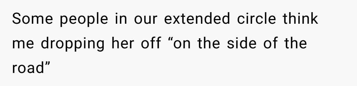 Woman Trusts Close Friend With Her Phone Then Faces Shocking Betrayal During Trip Planning Some people in our extended circle think me dropping her off “on the side of the road”
