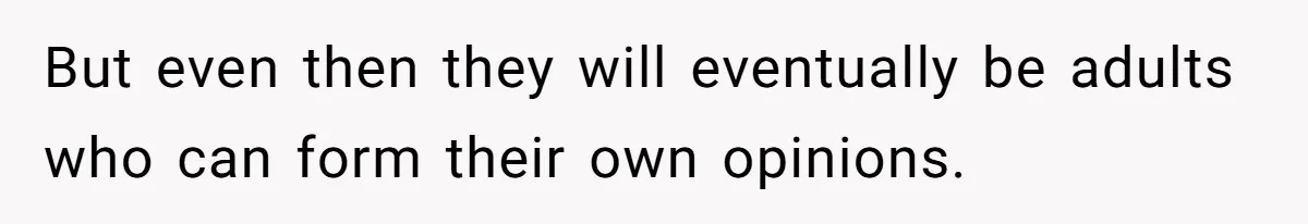 Man Faces A Heartbreaking Reality After His Wife Gives Birth To A Child That Isn’t His, Here’s What Happens Next But even then they will eventually be adults who can form their own opinions.