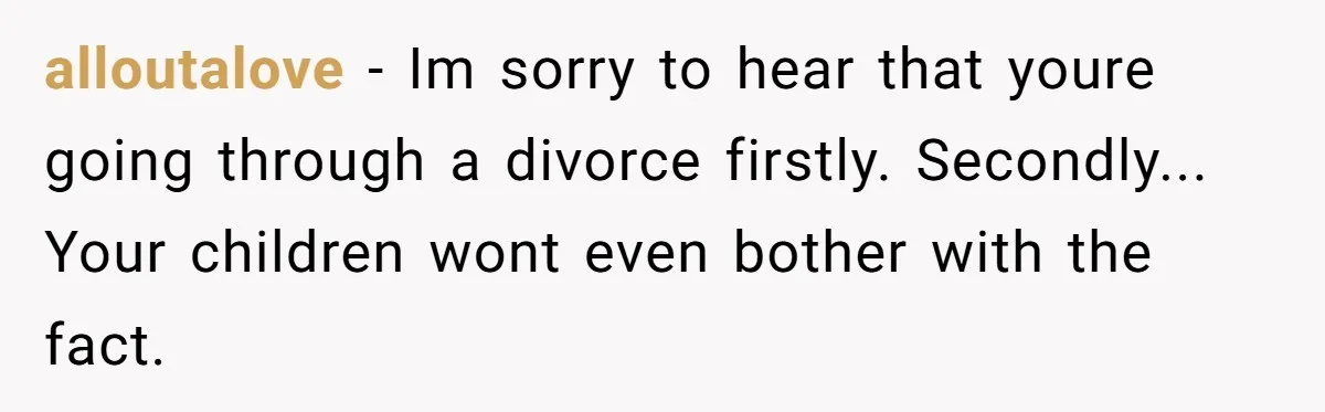 Man Faces A Heartbreaking Reality After His Wife Gives Birth To A Child That Isn’t His, Here’s What Happens Next alloutalove − Im sorry to hear that youre going through a divorce firstly. Secondly... Your children wont even bother with the fact.