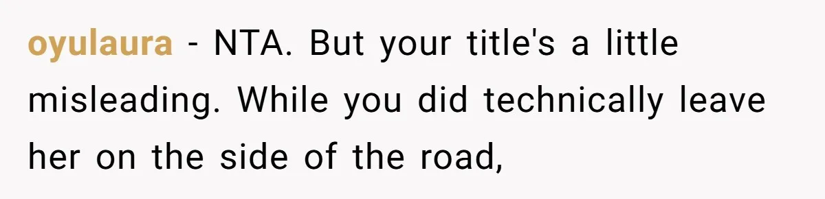 Woman Trusts Close Friend With Her Phone Then Faces Shocking Betrayal During Trip Planning oyulaura − NTA. But your title's a little misleading. While you did technically leave her on the side of the road,