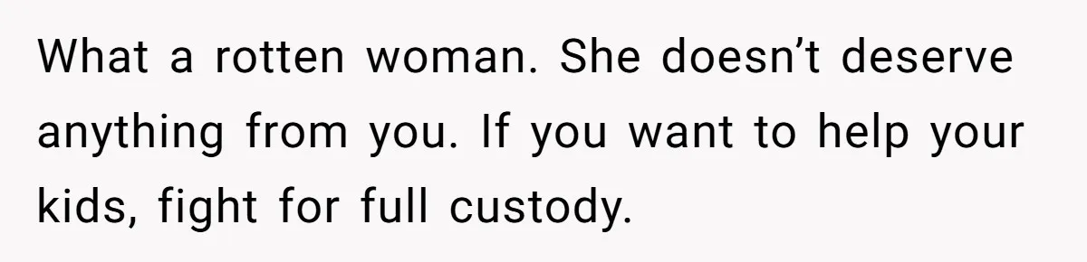 Man Faces A Heartbreaking Reality After His Wife Gives Birth To A Child That Isn’t His, Here’s What Happens Next What a rotten woman. She doesn’t deserve anything from you. If you want to help your kids, fight for full custody.