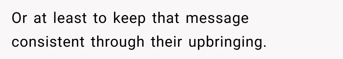 Man Faces A Heartbreaking Reality After His Wife Gives Birth To A Child That Isn’t His, Here’s What Happens Next Or at least to keep that message consistent through their upbringing.
