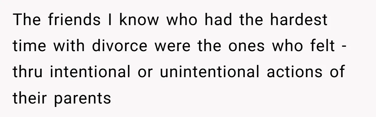 Man Faces A Heartbreaking Reality After His Wife Gives Birth To A Child That Isn’t His, Here’s What Happens Next The friends I know who had the hardest time with divorce were the ones who felt - thru intentional or unintentional actions of their parents