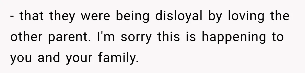 Man Faces A Heartbreaking Reality After His Wife Gives Birth To A Child That Isn’t His, Here’s What Happens Next - that they were being disloyal by loving the other parent. I'm sorry this is happening to you and your family.