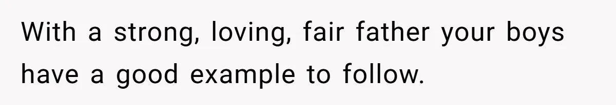 Man Faces A Heartbreaking Reality After His Wife Gives Birth To A Child That Isn’t His, Here’s What Happens Next With a strong, loving, fair father your boys have a good example to follow.
