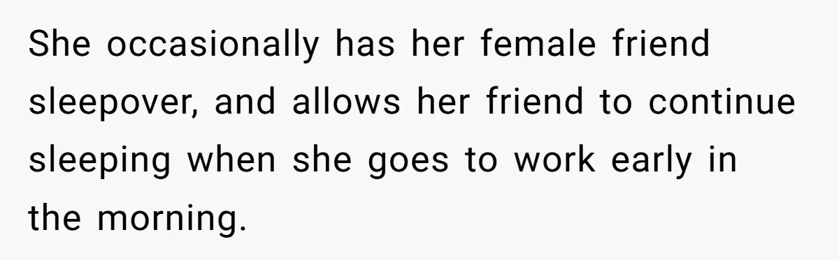 Grandfather Demands Daughter Stop Leaving Sleepover 'Friend' Alone In His House She occasionally has her female friend sleepover, and allows her friend to continue sleeping when she goes to work early in the morning.