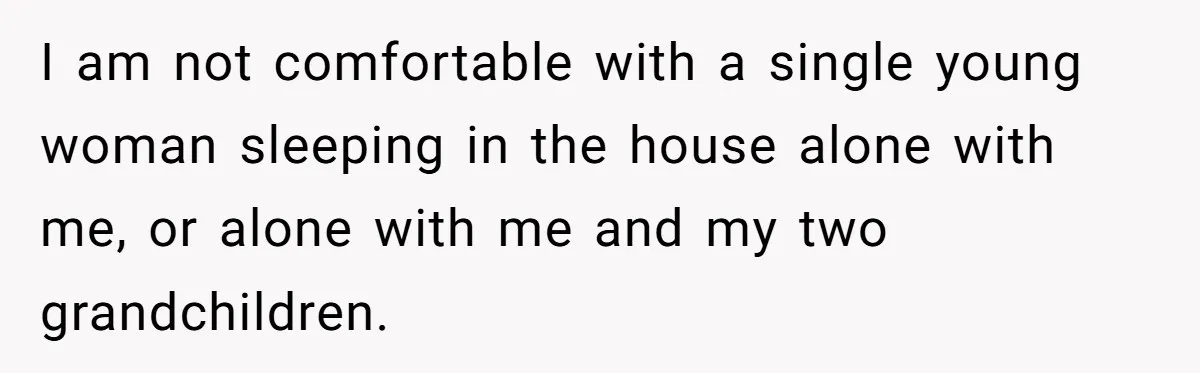 Grandfather Demands Daughter Stop Leaving Sleepover 'Friend' Alone In His House I am not comfortable with a single young woman sleeping in the house alone with me, or alone with me and my two grandchildren.