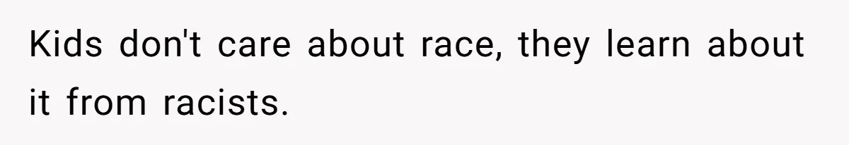 Man Faces A Heartbreaking Reality After His Wife Gives Birth To A Child That Isn’t His, Here’s What Happens Next Kids don't care about race, they learn about it from racists.