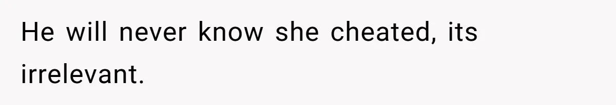 Man Faces A Heartbreaking Reality After His Wife Gives Birth To A Child That Isn’t His, Here’s What Happens Next He will never know she cheated, its irrelevant.