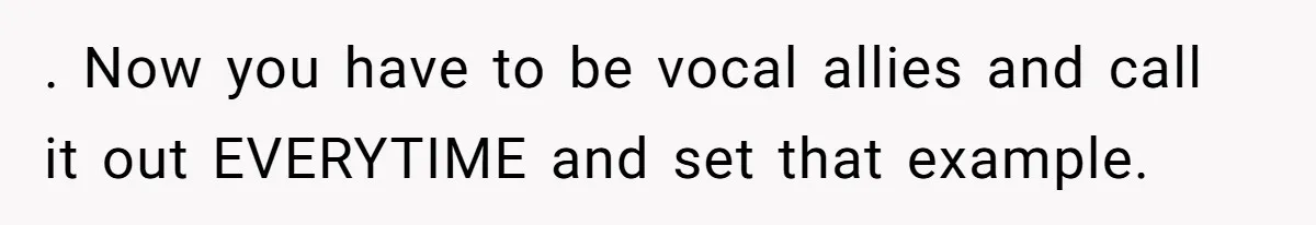 Man Faces A Heartbreaking Reality After His Wife Gives Birth To A Child That Isn’t His, Here’s What Happens Next . Now you have to be vocal allies and call it out EVERYTIME and set that example.